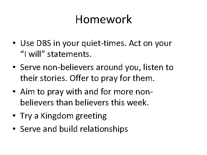 Homework • Use DBS in your quiet-times. Act on your “I will” statements. •