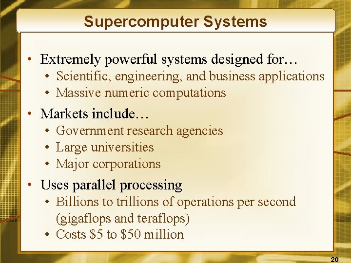 Supercomputer Systems • Extremely powerful systems designed for… • Scientific, engineering, and business applications