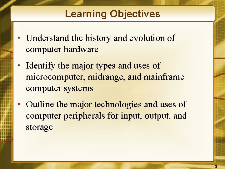 Learning Objectives • Understand the history and evolution of computer hardware • Identify the