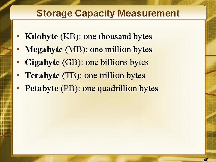Storage Capacity Measurement • • • Kilobyte (KB): one thousand bytes Megabyte (MB): one