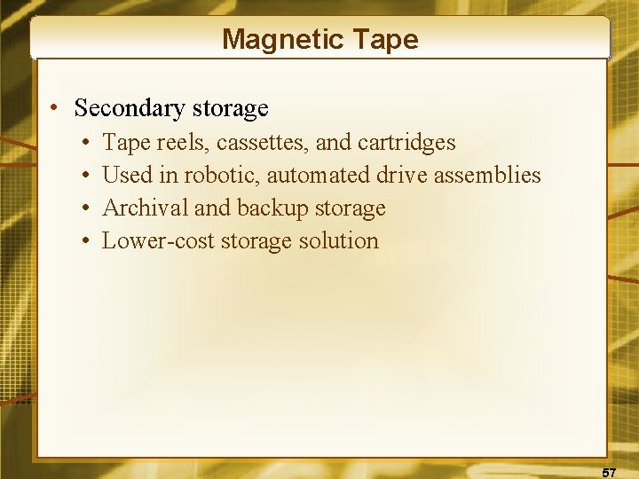 Magnetic Tape • Secondary storage • • Tape reels, cassettes, and cartridges Used in