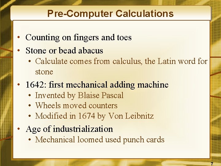 Pre-Computer Calculations • Counting on fingers and toes • Stone or bead abacus •