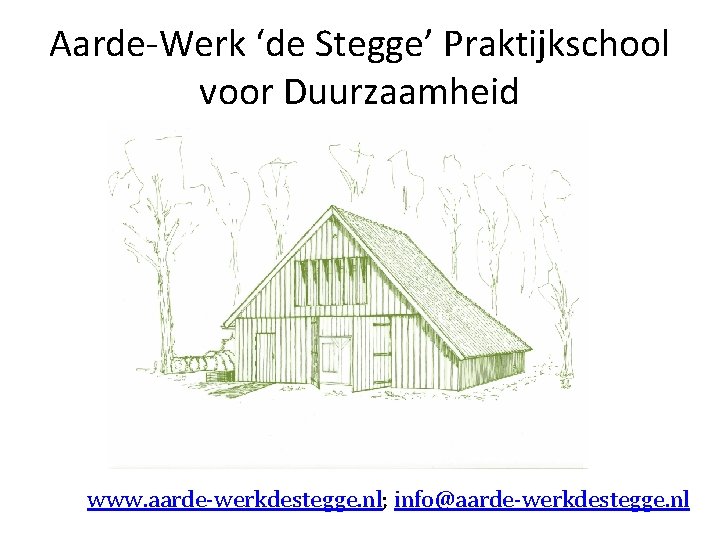Aarde-Werk ‘de Stegge’ Praktijkschool voor Duurzaamheid www. aarde-werkdestegge. nl; info@aarde-werkdestegge. nl 