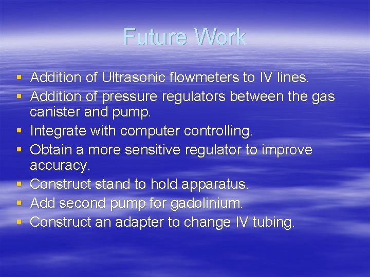 Future Work § Addition of Ultrasonic flowmeters to IV lines. § Addition of pressure