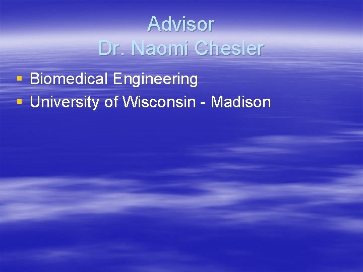 Advisor Dr. Naomi Chesler § Biomedical Engineering § University of Wisconsin - Madison 