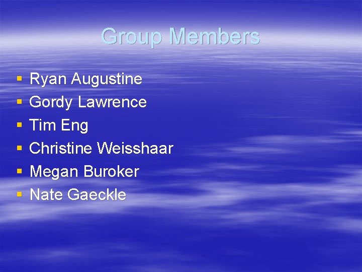 Group Members § § § Ryan Augustine Gordy Lawrence Tim Eng Christine Weisshaar Megan