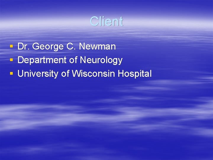 Client § § § Dr. George C. Newman Department of Neurology University of Wisconsin