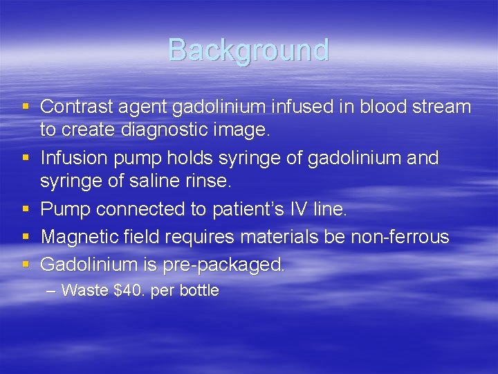 Background § Contrast agent gadolinium infused in blood stream to create diagnostic image. §