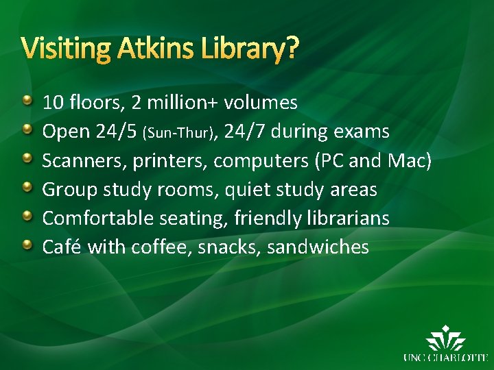 Visiting Atkins Library? 10 floors, 2 million+ volumes Open 24/5 (Sun-Thur), 24/7 during exams