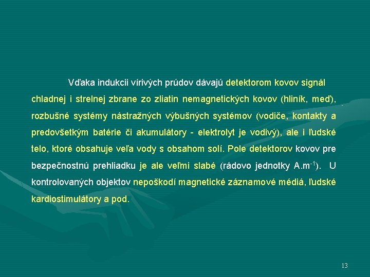 Vďaka indukcii vírivých prúdov dávajú detektorom kovov signál chladnej i strelnej zbrane zo zliatin