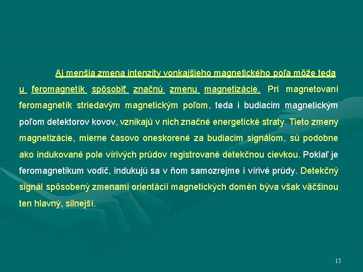 Aj menšia zmena intenzity vonkajšieho magnetického poľa môže teda u feromagnetík spôsobiť značnú zmenu