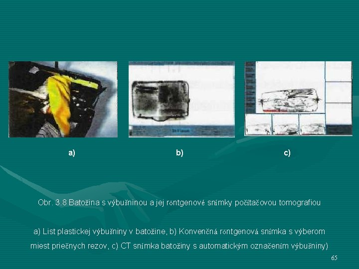 a) b) c) Obr. 3. 8 Batožina s výbušninou a jej röntgenové snímky počítačovou