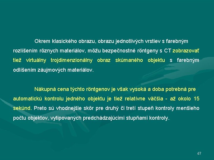 Okrem klasického obrazu, obrazu jednotlivých vrstiev s farebným rozlíšením rôznych materiálov, môžu bezpečnostné röntgeny