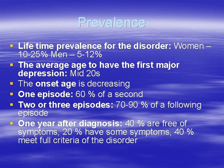 Prevalence § Life time prevalence for the disorder: Women – 10 -25% Men –