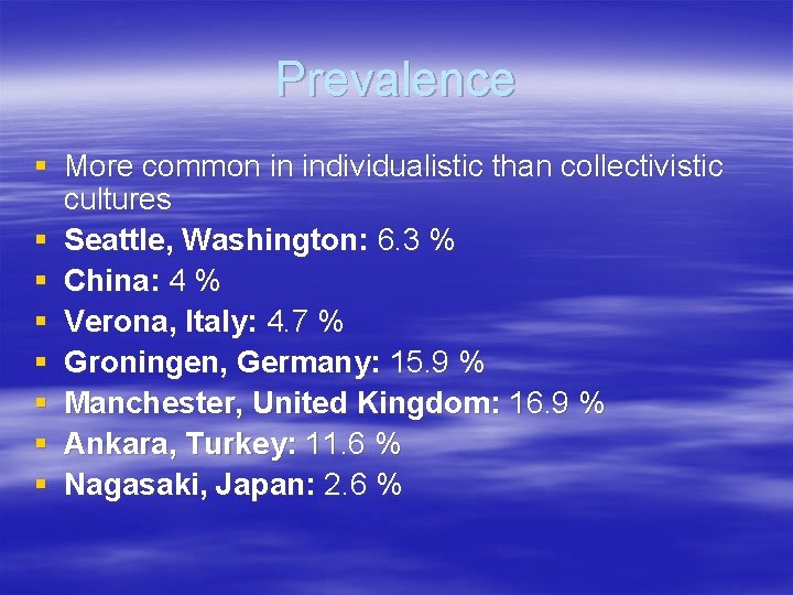 Prevalence § More common in individualistic than collectivistic cultures § Seattle, Washington: 6. 3