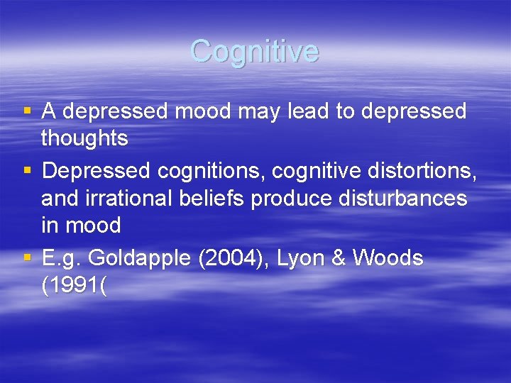 Cognitive § A depressed mood may lead to depressed thoughts § Depressed cognitions, cognitive