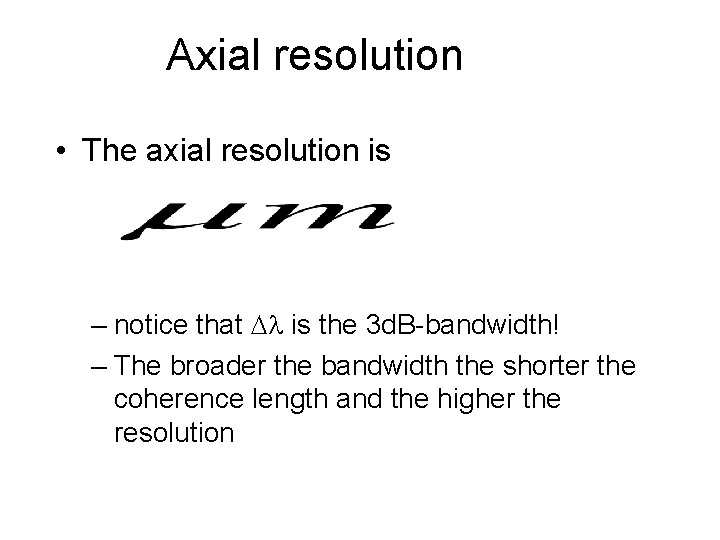 Axial resolution • The axial resolution is – notice that Dl is the 3