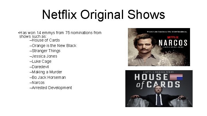 Netflix Original Shows • Has won 14 emmys from 75 nominations from shows such
