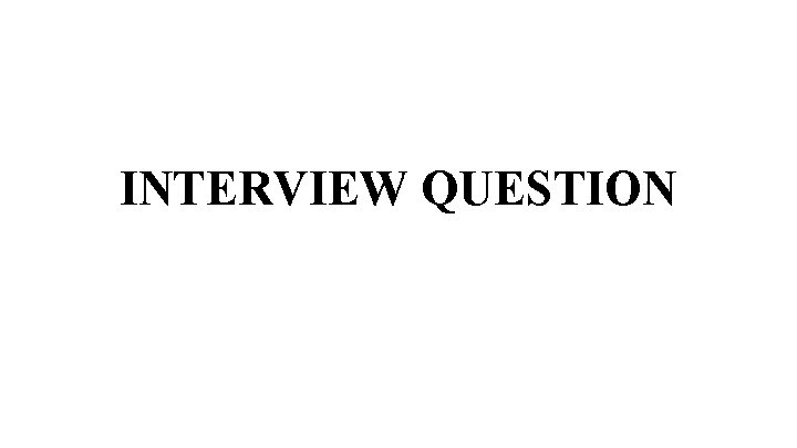 INTERVIEW QUESTION 