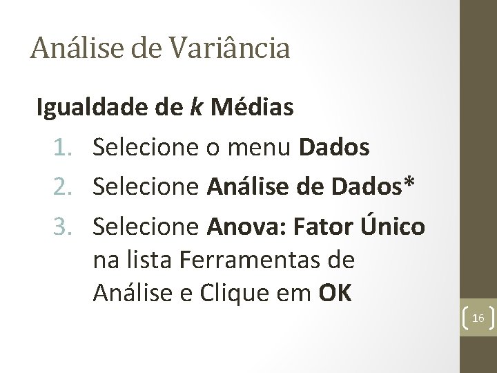 Análise de Variância Igualdade de k Médias 1. Selecione o menu Dados 2. Selecione