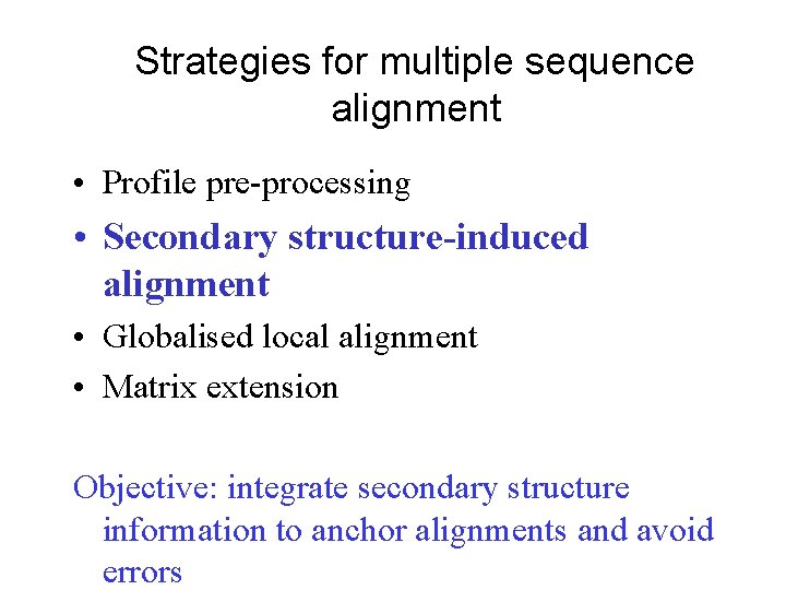 Strategies for multiple sequence alignment • Profile pre-processing • Secondary structure-induced alignment • Globalised
