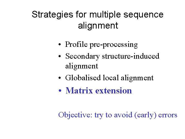 Strategies for multiple sequence alignment • Profile pre-processing • Secondary structure-induced alignment • Globalised