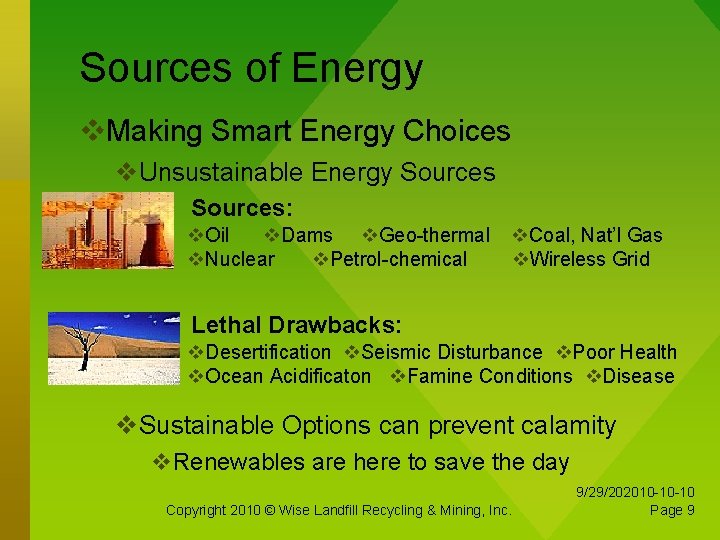 Sources of Energy Making Smart Energy Choices Unsustainable Energy Sources: Oil Dams Geo-thermal Nuclear