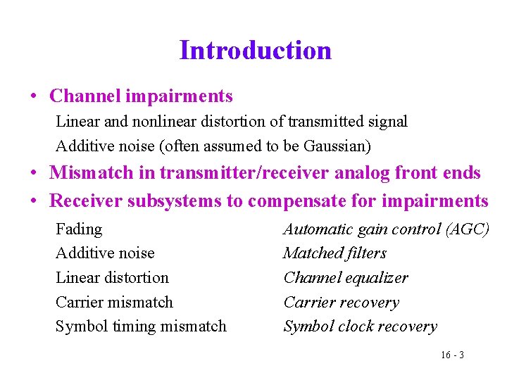 Introduction • Channel impairments Linear and nonlinear distortion of transmitted signal Additive noise (often