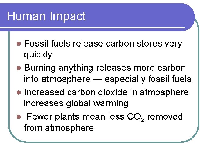 Human Impact l Fossil fuels release carbon stores very quickly l Burning anything releases