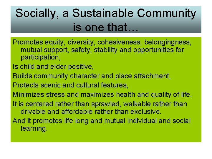 Socially, a Sustainable Community is one that… Promotes equity, diversity, cohesiveness, belongingness, mutual support,