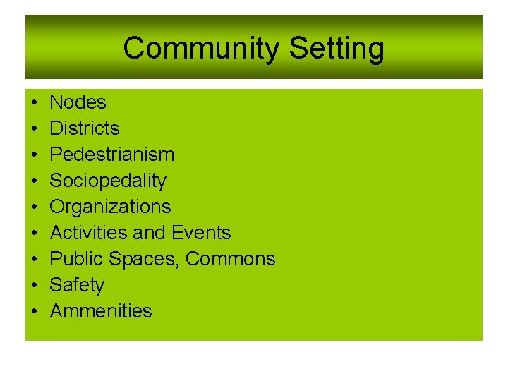 Community Setting • • • Nodes Districts Pedestrianism Sociopedality Organizations Activities and Events Public