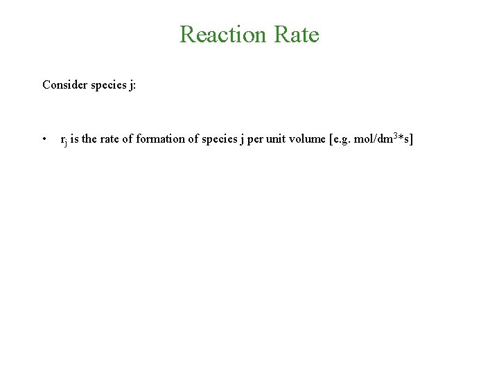 Reaction Rate Consider species j: • rj is the rate of formation of species