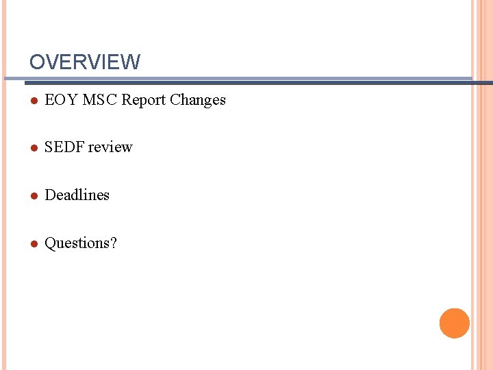OVERVIEW ● EOY MSC Report Changes ● SEDF review ● Deadlines ● Questions? 