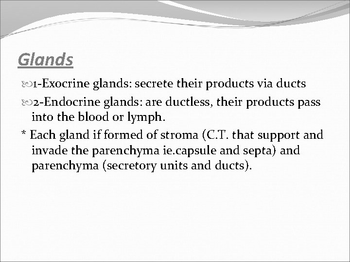 Glands 1 -Exocrine glands: secrete their products via ducts 2 -Endocrine glands: are ductless,
