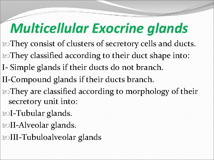 Multicellular Exocrine glands They consist of clusters of secretory cells and ducts. They classified