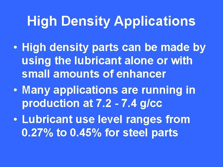 High Density Applications • High density parts can be made by using the lubricant