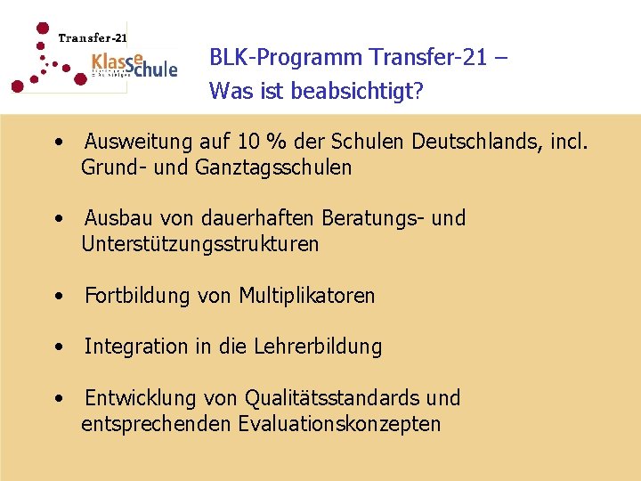 BLK-Programm Transfer-21 – Was ist beabsichtigt? • Ausweitung auf 10 % der Schulen Deutschlands,