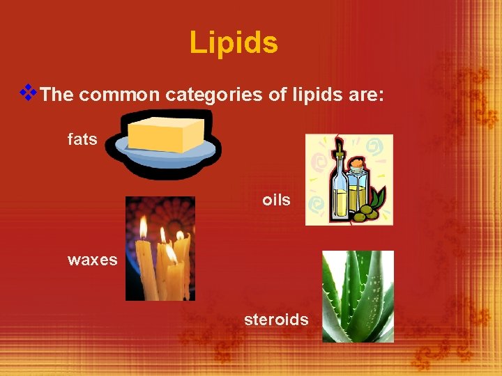 Lipids v. The common categories of lipids are: fats oils waxes steroids 