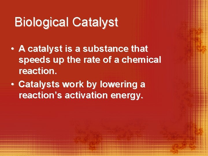 Biological Catalyst • A catalyst is a substance that speeds up the rate of