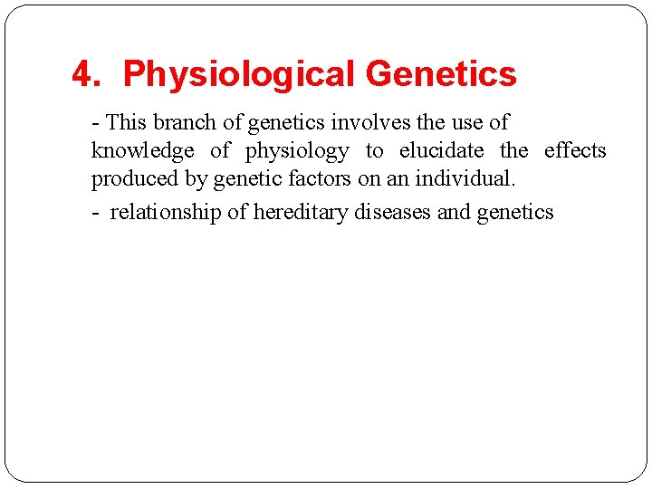 4. Physiological Genetics - This branch of genetics involves the use of knowledge of