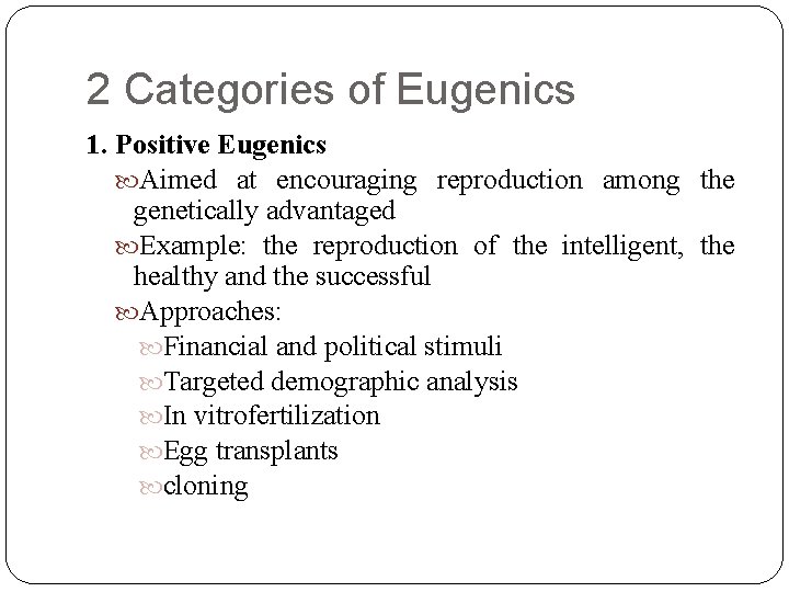 2 Categories of Eugenics 1. Positive Eugenics Aimed at encouraging reproduction among the genetically