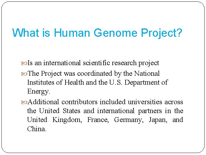 What is Human Genome Project? Is an international scientific research project The Project was