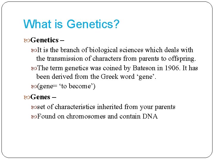 What is Genetics? Genetics – It is the branch of biological sciences which deals
