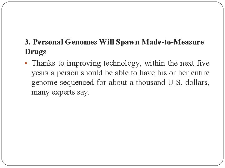 3. Personal Genomes Will Spawn Made-to-Measure Drugs • Thanks to improving technology, within the