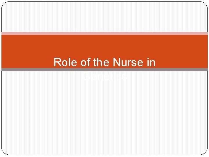 Role of the Nurse in Genetics 