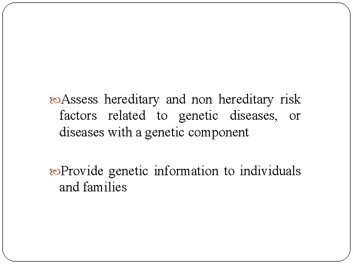  Assess hereditary and non hereditary risk factors related to genetic diseases, or diseases