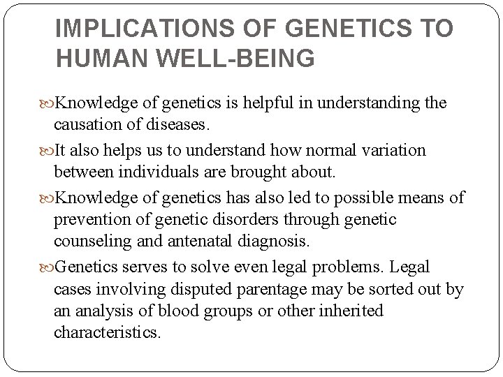 IMPLICATIONS OF GENETICS TO HUMAN WELL-BEING Knowledge of genetics is helpful in understanding the