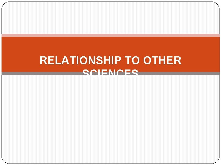 RELATIONSHIP TO OTHER SCIENCES 