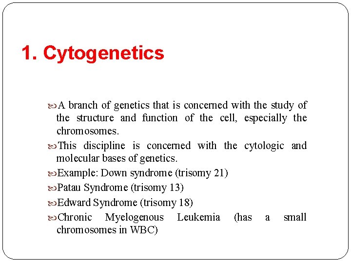 1. Cytogenetics A branch of genetics that is concerned with the study of the
