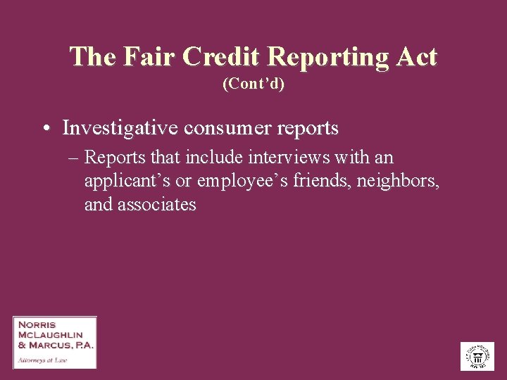 The Fair Credit Reporting Act (Cont’d) • Investigative consumer reports – Reports that include
